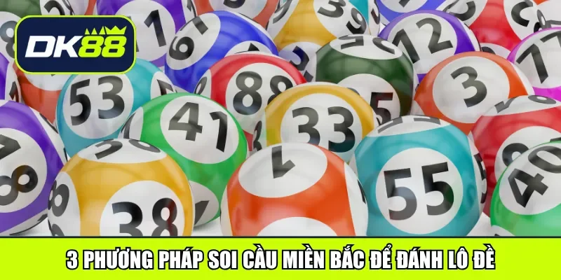 3 phương pháp soi cầu miền Bắc để đánh lô đề