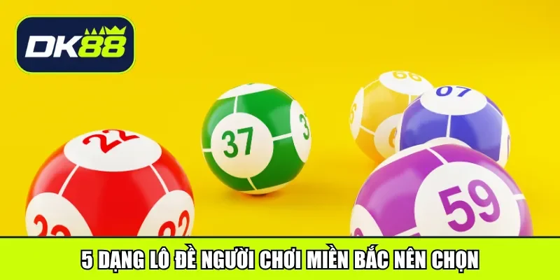5 dạng lô đề người chơi miền Bắc nên chọn
