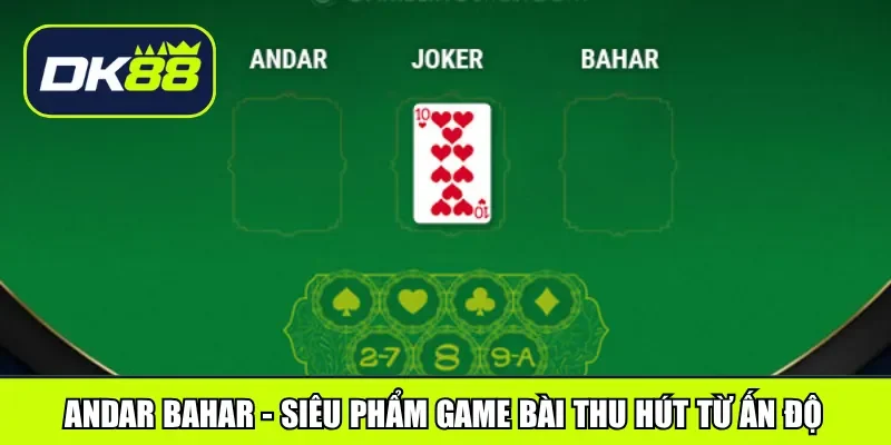 Andar Bahar - Siêu phẩm game bài thu hút từ Ấn Độ