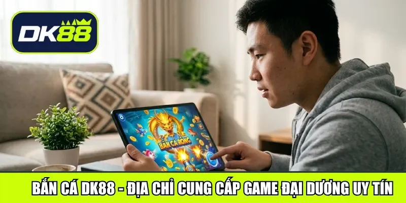 Bắn Cá DK88 - Địa chỉ cung cấp game đại dương uy tín