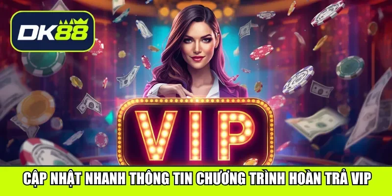 Cập nhật nhanh thông tin chương trình hoàn trả VIP