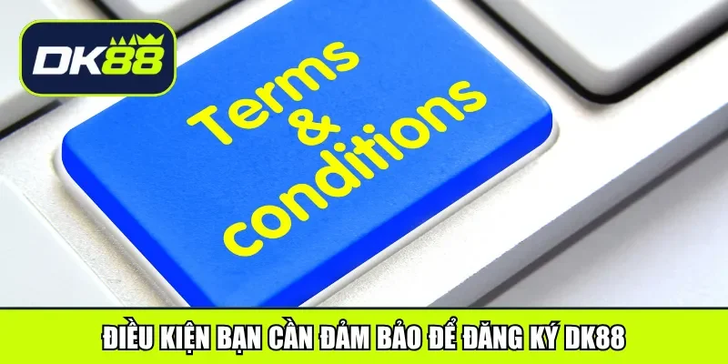 Điều kiện bạn cần đảm bảo để đăng ký DK88