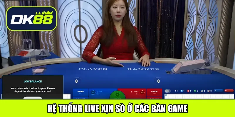 Hệ thống live xịn sò ở các bàn game
