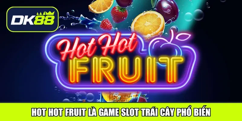Hot Hot Fruit là game slot trái cây phổ biến