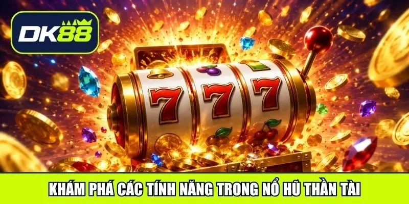 Khám phá các tính năng trong nổ hũ thần tài