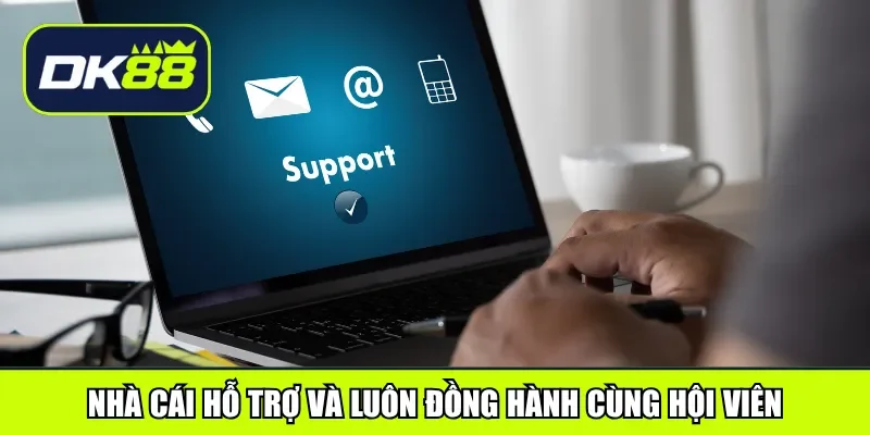 Nhà cái hỗ trợ và luôn đồng hành cùng hội viên