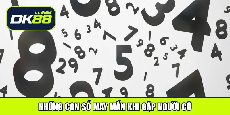 Những con số may mắn khi gặp người cũ