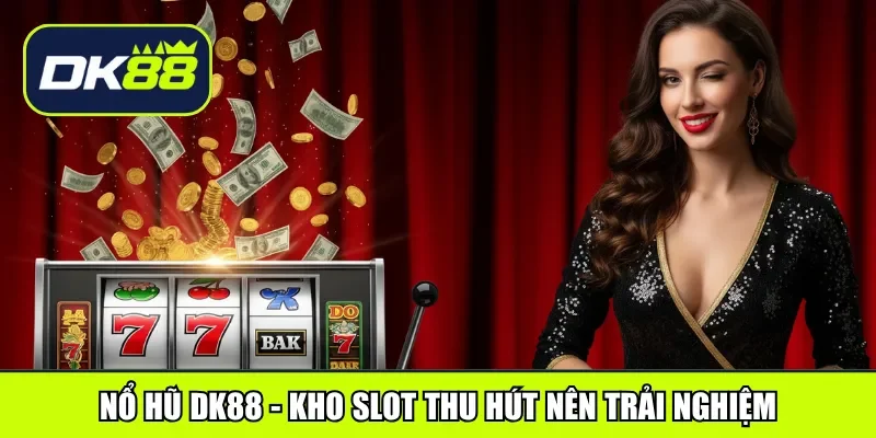 Nổ Hũ DK88 - Kho slot thu hút nên trải nghiệm