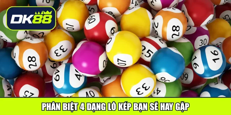 Phân biệt 4 dạng lô kép bạn sẽ hay gặp