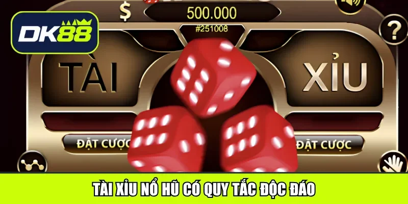 Tài xỉu nổ hũ có quy tắc độc đáo