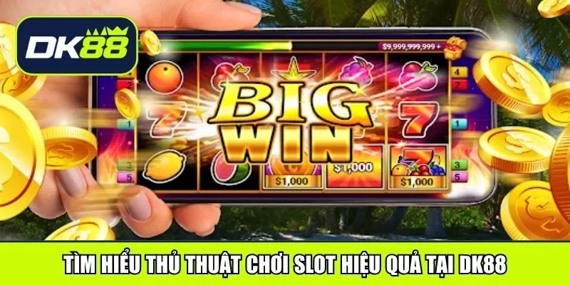 Tìm hiểu thủ thuật chơi slot hiệu quả tại DK88