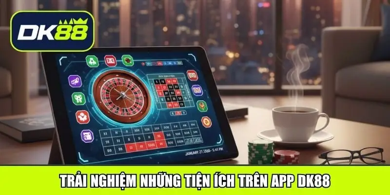 Trải nghiệm những tiện ích trên app DK88