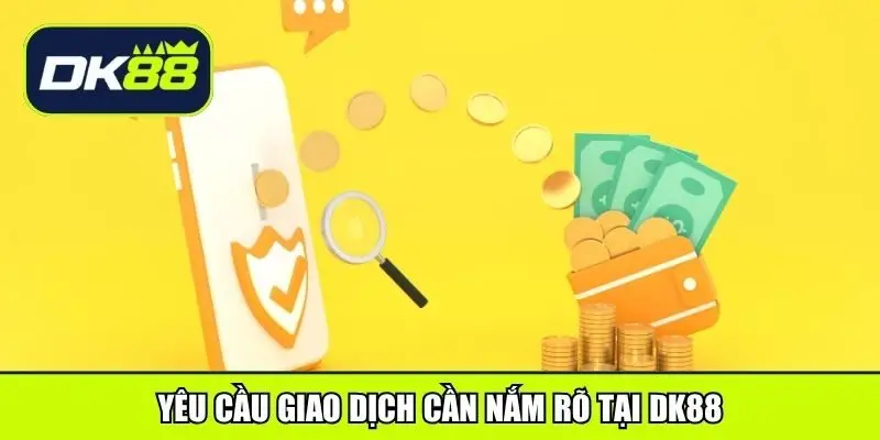 Yêu cầu giao dịch cần nắm rõ tại DK88